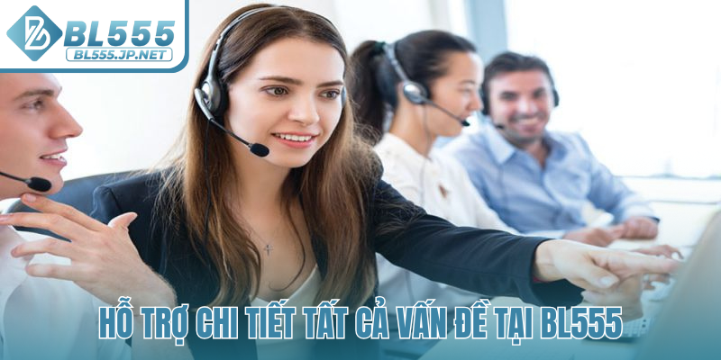 Hỗ trợ chi tiết tất cả vấn đề tại BL555